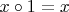 $x \circ 1 = x$