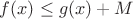 $f(x)\le g(x)+M$
