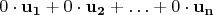 $$ 0\cdot\mathbf{u_1} + 0\cdot\mathbf{u_2} + \ldots + 0\cdot\mathbf{u_n} $$