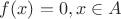 $f(x)=0,x\in A$