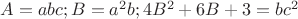 $A=abc; B=a^{2}b; 4B^{2} + 6 B + 3 = b c^{2}$