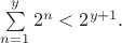 $\sum\limits_{n=1}^y 2^n < 2^{y+1}.$