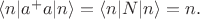 $\langle n|a^+a|n\rangle=\langle n|N|n\rangle=n.$