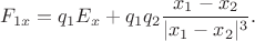 $F_{1x}=q_1 E_x+q_1 q_2 \dfrac{x_1-x_2}{|x_1-x_2|^3}.$