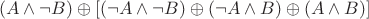 $$(A\wedge \neg B)\oplus [(\neg A\wedge \neg B)\oplus (\neg A\wedge B)\oplus (A\wedge B)]$$