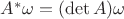 $A^* \omega = (\det A) \omega$