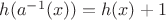 $h(a^{-1}(x))=h(x)+1$