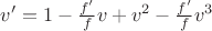 $v'=1-\frac {f'} {f} v+v^2 -\frac {f'} {f}v^3$ $v'=1-\frac {f'} {f} v+v^2 -\frac {f'} {f}v^3$