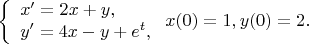 $$
\left\{
 \begin{array}{ll}
 x'=2x+y,\\
 y'=4x-y + e^t,
 \end{array}
 \right.
x(0)=1, y(0) = 2.
$$