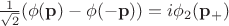 $\tfrac{1}{\sqrt{2}}(\phi(\mathbf{p})-\phi(-\mathbf{p}))=i\phi_2(\mathbf{p}_+)$