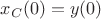 $x_C(0) = y(0)$ $x_C(0) = y(0)$