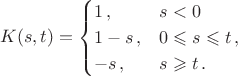 $$K(s, t)=\begin{cases}1\,,&s<0\\1-s\,,&0\leqslant s\leqslant
t\,,\\ -s\,,&s\geqslant t\,.\end{cases}$$