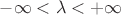 $-\infty<\lambda<+\infty$
