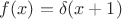 $f(x)=\delta(x+1)$