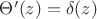 $\Theta'(z)=\delta(z)$