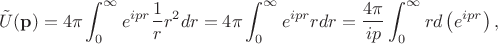 $$\tilde{U}(\mathbf{p})=4\pi\int_0^{\infty}e^{ipr}\frac{1}{r}r^2dr=4\pi\int_0^{\infty}e^{ipr}rdr=\frac{4\pi}{ip}\int_0^{\infty}rd\left(e^{ipr}\right),$$