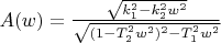 $A(w)=\frac{\sqrt{k_1^2-k_2^2w^2}}{\sqrt{(1-T_2^2w^2)^2-T_1^2w^2}}$