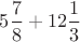 $ 5\dfrac{7}{8} + 12\dfrac{1}{3} $