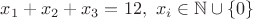 $x_1+x_2+x_3=12,\ x_i\in \mathbb N \cup \{0\}$