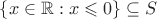 $\{ x \in \mathbb{R} : x \leqslant 0 \} \subseteq S$