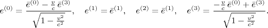 $$
e^{(0)} = \frac{\bar{e}^{(0)} - \frac{v}{c} \, \bar{e}^{(3)}}{\sqrt{1-\frac{v^2}{c^2}}}, \quad
e^{(1)} = \bar{e}^{(1)}, \quad
e^{(2)} = \bar{e}^{(1)}, \quad
e^{(3)} = \frac{- \frac{v}{c} \, \bar{e}^{(0)} + \bar{e}^{(3)}}{\sqrt{1-\frac{v^2}{c^2}}}.
$$