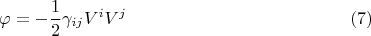 $$\varphi = - \frac{1}{2} \gamma_{i j} V^{i} V^{j} \eqno(7)$$