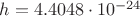 $h=4.4048\cdot 10^{-24}$