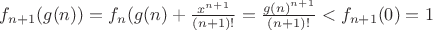 $f_{n+1}(g(n))=f_n(g(n)+\frac{x^{n+1}}{(n+1)!}=\frac{g(n)^{n+1}}{(n+1)!}<f_{n+1}(0)=1$