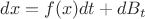 $dx = f(x)dt+dB_t$