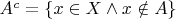 $A^c= \{x\in X \land x\notin A\}$