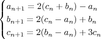 $$
\begin{cases}
a_{n+1}=2(c_n+b_n)-a_n\\
b_{n+1}=2(c_n-a_n)+b_n\\
c_{n+1}=2(b_n-a_n)+3c_n
\end{cases}
$$