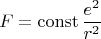 $$F=\operatorname{const}\frac{e^2}{r^2}$$