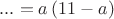 $...=a\,(11-a)$