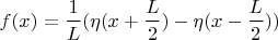 $$f(x)=\frac{1}{L}(\eta (x+\frac{L}{2})-\eta (x-\frac{L}{2}))$$
