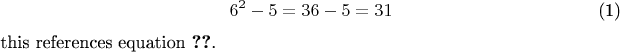 \begin{equation} \label{eqsomeequation}
6^2 - 5 = 36-5 = 31
\end{equation}
this references equation \ref{eqsomeequation}.