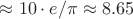 $\approx 10\cdot e/\pi\approx 8.65$