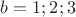 $b=1;2;3$