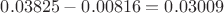 $0.03825-0.00816=0.03009$