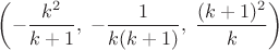 $\left(-\dfrac{k^2}{k+1},\;-\dfrac{1}{k(k+1)},\; \dfrac{(k+1)^2}{k}\right)$