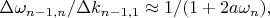 $\Delta\omega_{n-1,n}/\Delta k_{n-1,1}\approx 1/(1+2a\omega_n),$