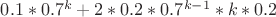 $0.1 * 0.7 ^k + 2 * 0.2 * 0.7^{k-1} * k * 0.2$ $0.1 * 0.7 ^k + 2 * 0.2 * 0.7^{k-1} * k * 0.2$