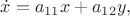 $\dot x = a_{11}x + a_{12}y ,$