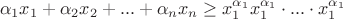 $$\alpha_1x_1+\alpha_2x_2+...+\alpha_n x_n\geq x_1^{\alpha_1}x_1^{\alpha_1}\cdot...\cdot x_1^{\alpha_1}$$