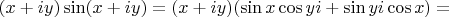 $(x+iy)\sin(x+iy)=(x+iy)(\sin x \cos yi + \sin yi \cos x)=$