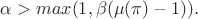 $\alpha>max(1,\beta (\mu(\pi)-1)).$