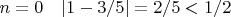 $n=0\quad |1-3/5|=2/5<1/2$