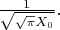$\frac{1}{\sqrt{\sqrt{\pi} X_0 }}.$