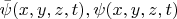 $\bar{\psi}(x,y,z,t),\psi(x,y,z,t)$