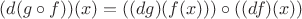 $(d(g\circ f))(x)=((dg)(f(x)))\circ ((df)(x))$