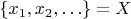 $\{ x_1,x_2,\ldots \} = X$
